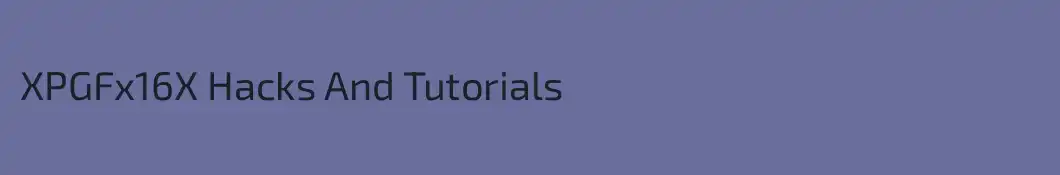 XPGFx16X Hacks And Tutorials